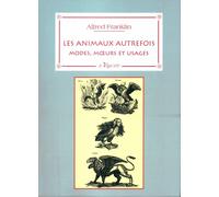 Les Animaux Autrefois . Modes, Moeurs Et Usages .