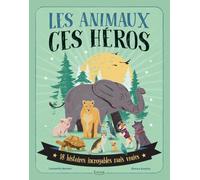 Les animaux, ces héros - 18 HISTOIRES INCROYABLES MAIS VRAIES