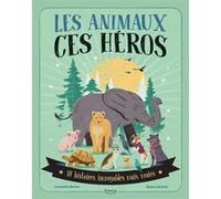 Les animaux, ces héros - 18 histoires incroyables mais vraies Leonardo Mazzeo (Auteur), Bianca Austria (Illustration)