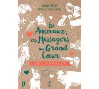 Les animaux, ces messagers au grand coeur: Le secret : les écouter au-delà des mots