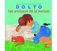 Docteur Catherine Dolto – Les animaux de la maison – de 2 à 7 ans – Cartonné – Gallimard