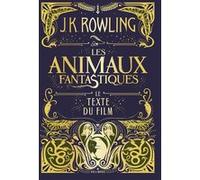 J.K. Rowling – Les animaux fantastiques : Le texte du film – Gallimard