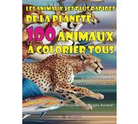 Les animaux les plus rapides de la planète : 100 animaux à colorier tous | Découvrez la vitesse maximale qu'ils peuvent atteindre !: Courir, Voler, ... de la Vitesse dans le Règne Animal !