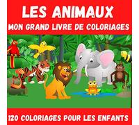 Les Animaux, Mon Grand Livre de Coloriages : 120 coloriages pour les enfants: Cahier à colorier pour les enfants de 4 à 8 ans, activité sans écrans ... les enfants, grand qualité d'impression,