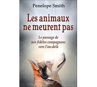 Les animaux ne meurent pas - Le passage de nos fidèles compagnons vers l'au-delà