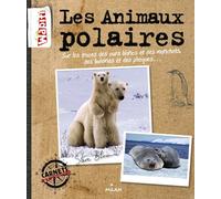 Les animaux polaires: Sur les traces des ours blancs et des manchots, des baleines et des phoques