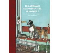 Les animaux se brossent-ils les dents ?: Et autres questions pas si bêtes