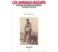 Les animaux-soldats: Histoire militaire des animaux des origines à nos jours