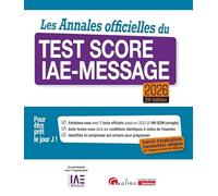 Les Annales officielles du Test Score IAE-Message 2026: 7 tests officiels posés en 2025 pour être prêt le Jour J. Enrichie d'explications commentées ... par l'équipe du Score IAE-Message (2024-2025)