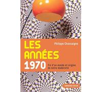 Les années 1970 - Fin d'un monde et origine de notre modernité: Fin d'un monde et origine de notre modernité