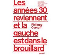 Les années 30 reviennent et la gauche est dans le brouillard Philippe Corcuff (Auteur)