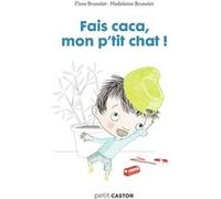 Les années crèche - Fais caca, mon p'tit chat ! Madeleine Brunelet (Auteur), Madeleine Brunelet (Illustration), Flore Brunelet (Auteur)