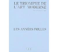 Les Annees Folles. 1918-1939, Le Triomphe De L'Art Moderne