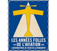 Les années folles de l'aviation. L'aéronautique au coeur de la modernité (1919-1939)