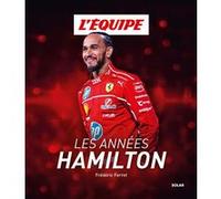 Les Années Hamilton - Lewis Hamilton - Formule 1 - Ferrari: la biographie de l'un des meilleurs pilotes de F1 de tous les temps