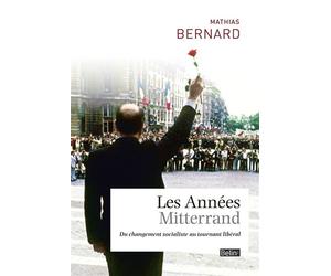 Les années Mitterrand Du changement socialiste au tournant libéral - Mathias Bernard - Belin - broché - Etude
