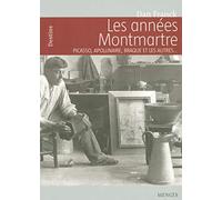 Les années Montmartre Picasso, Apollinaire, Braque et les autres