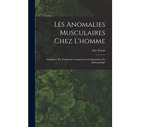 Les Anomalies Musculaires Chez L'homme: Expliquées Par L'anatomie Comparée Leur Importance En Anthropologie