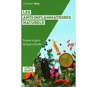 Les anti-inflammatoires naturels: Prévenir et guérir de façon naturelle