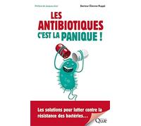 Les antibiotiques, c'est la panique !: Les solutions pour lutter contre la résistance des bactéries...