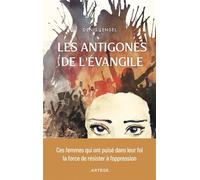Les Antigones de l'Evangile Ces femmes qui ont puisé dans leur foi la force de résister à l'oppression - Denis Lensel - Artege - broché - Témoignage