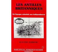Les Antilles Britanniques - De L'époque Coloniale Aux Indépendances