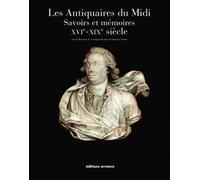 Les Antiquaires du Midi: Savoirs et mémoires XVIe - XIXe siècle