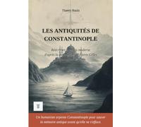Les Antiquités de Constantinople: Édition en français moderne et illustrée, d'après la description topographique en latin de Pierre Gilles, 1544-1547
