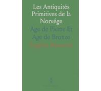 Les Antiquités Primitives de la Norvége: Age de Pierre Et Age de Bronze