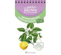 Les antisèches de Terre vivante : Aromathérapie pour les petits: Huiles essentielles et hydrolats