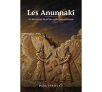 Les Anunnaki: Les dieux venus du ciel des mythes mésopotamiens