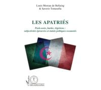 Les Apatriés - Pieds-Noirs, Harkis, Algériens : Subjectivités Éprouvées Et Statuts Politiques Escamotés