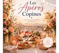 Les Apéros Copines: Cocktails, gourmandises et décoration - L'art de recevoir avec élégance