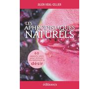 Les aphrodisiaques naturels: 60 apports sains pour stimuler durablement le désir