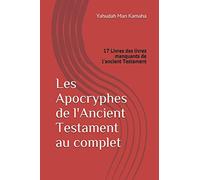 Les Apocryphes de l'Ancient Testament au complet: 17 Livres des livres manquants de l'ancient Testament