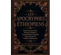 Les Apocryphes Éthiopiens: Écrits sacrés anciens, Écritures perdues et textes du christianisme primitif préservés dans la tradition éthiopienne
