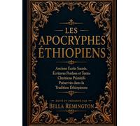 Les Apocryphes Éthiopiens: Écrits sacrés anciens, Écritures perdues et textes du christianisme primitif préservés dans la tradition éthiopienne