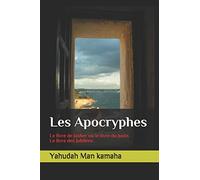 Les Apocryphes: Le livre de Jasher ou le livre du Juste. Le livre des Jubilées.