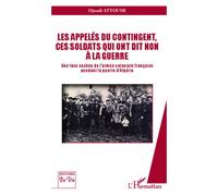 Les appelés du contingent, ces soldats qui ont dit non à la guerre Une face cachée de l'armée coloniale française pendant la guerre d'Algérie - Djoudi Attoumi - L'harmattan - broché - Essai