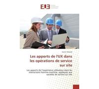 Les apports de l'UX dans les opérations de service sur site Les apports de l’expérience utilisateur dans les interactions homme-machine, appliqués aux sociétés de service sur site - Xavier Hebrard - U