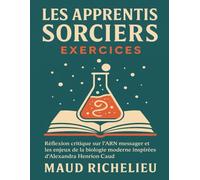 Les apprentis sorciers Exercices: Réflexion critique sur l’ARN messager et les enjeux de la biologie moderne inspirées d’Alexandra Henrion Caud