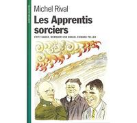 Les Apprentis sorciers. Fritz Haber, Wernher von Braun, Edward Teller
