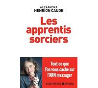 Alexandra Henrion Caude – Les Apprentis Sorciers – Tout ce que l'on vous cache sur l'ARN messager