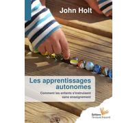 Les apprentissages autonomes Comment les enfants s'instruisent sans enseignement - John Holt - L'instant Present Eds - broché - Etude