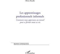 Les apprentissages professionnels informels Comment nous apprenons au travail pour se former toute sa vie. - Olivier Bataille - L'harmattan - broché - Etude