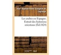 Les arabes en Espagne. Extrait des historiens orientaux Jean- Baptiste-André Grangeret de Lagrange (Auteur)