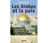 Les Arabes et la paix Entre guerre et diplomatie 1977-2010 - Denise Ammoun - Fayard - broché - Essai