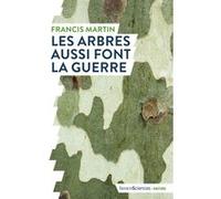 Les arbres aussi font la guerre Francis Martin (Auteur)