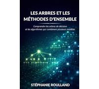 Les arbres et les méthodes d'ensemble: Comprendre les arbres de décision et les algorithmes qui combinent plusieurs modèles