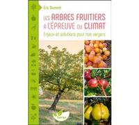 Les Arbres fruitiers à l’épreuve du climat - Enjeux et solutions pour nos vergers Eric Dumont (Auteur)